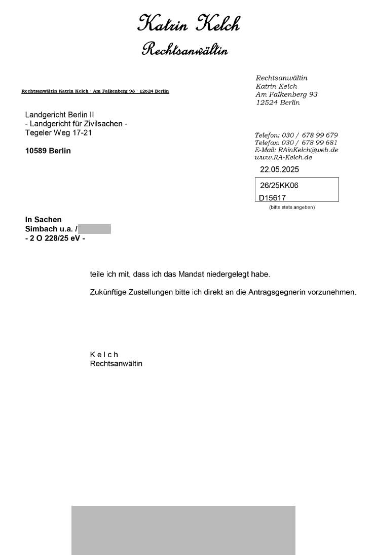 Mandatsniederlegung-RAin-Katrin-Kelch-Berlin Auf Hinweis der Landgerichts Berlin vom 21.05.2025 teilt RAin Katrin Kelch selbigem am 22.05.2025 ihre Mandatsniederlegung offiziell mit.
